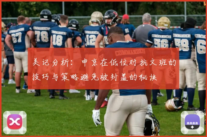 美记分析：申京在低位对抗文班的技巧与策略避免被封盖的秘诀