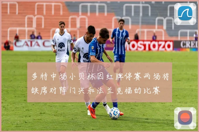 多特中场小贝林因红牌停赛两场将缺席对阵门兴和法兰克福的比赛